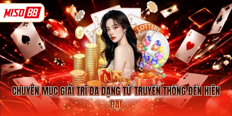 Chuyên mục giải trí đa dạng từ truyền thống đến hiện đại