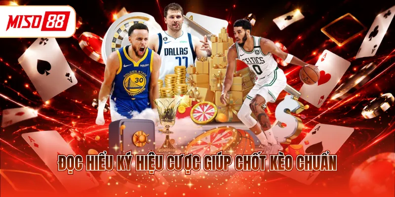 Đọc hiểu ký hiệu cược giúp chốt kèo chuẩn 