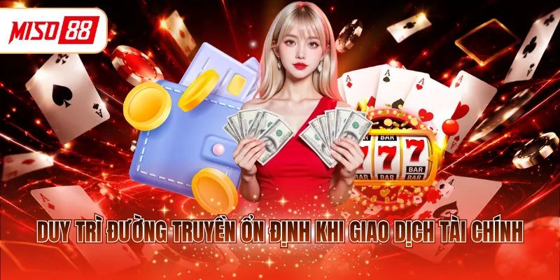 Duy trì đường truyền ổn định khi giao dịch tài chính