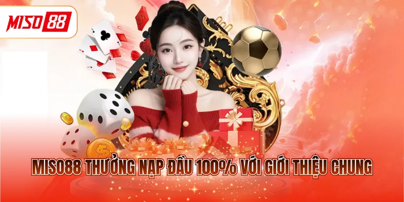 MISO88 thưởng nạp đầu 100% với giới thiệu chung