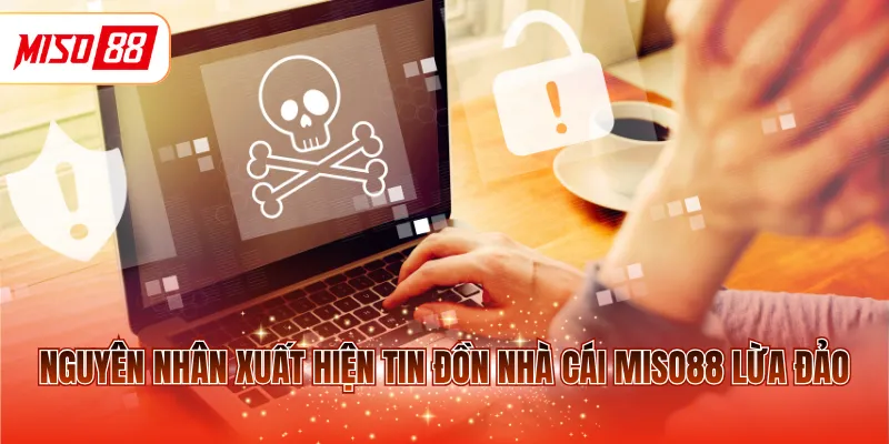 Nguyên nhân xuất hiện tin đồn nhà cái MISO88 lừa đảo