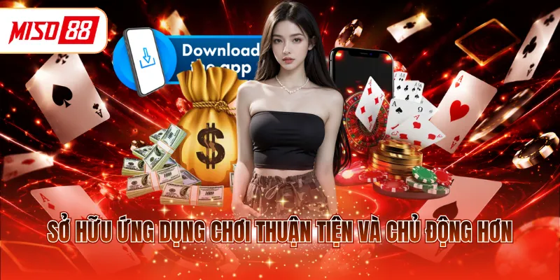 Sở hữu ứng dụng chơi thuận tiện và chủ động hơn