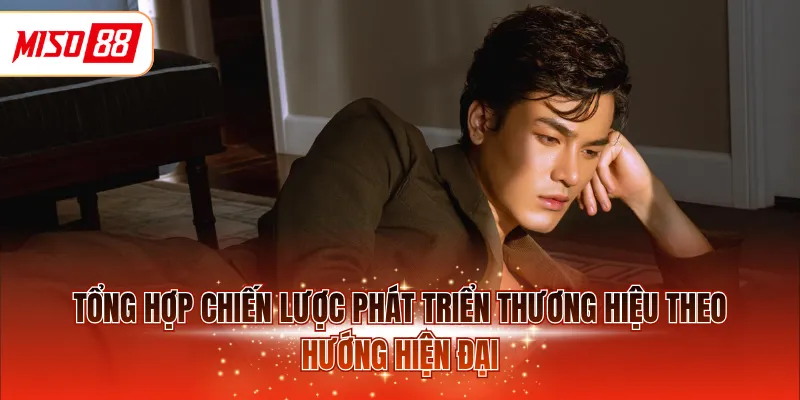 Tổng hợp chiến lược phát triển thương hiệu theo hướng hiện đại