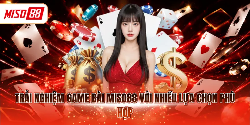 Trải nghiệm game bài MISO88 với nhiều lựa chọn phù hợp