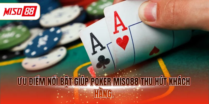 Ưu điểm nổi bật giúp Poker MISO88 thu hút khách hàng
