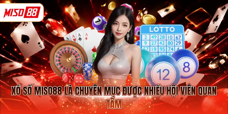 Xổ số MISO88 là chuyên mục được nhiều hội viên quan tâm