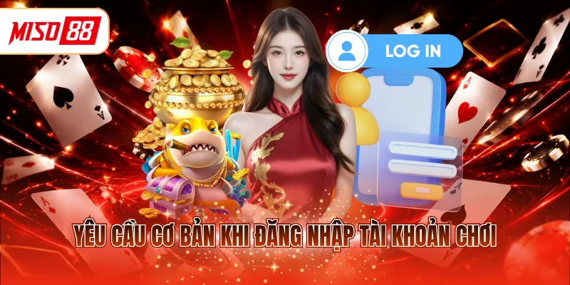 Yêu cầu cơ bản khi đăng nhập tài khoản chơi